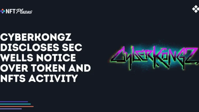 CyberKongz Discloses SEC Wells Notice Over Token and NFTs CyberKongz Discloses SEC Wells Notice Over Token and NFTs